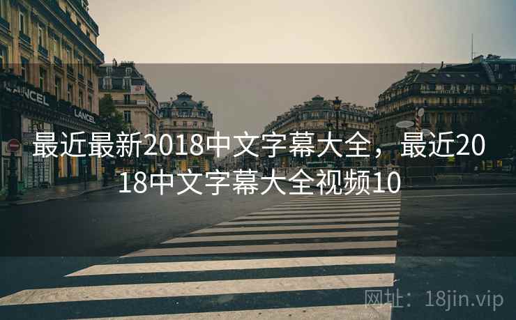 最近最新2018中文字幕大全，最近2018中文字幕大全视频10