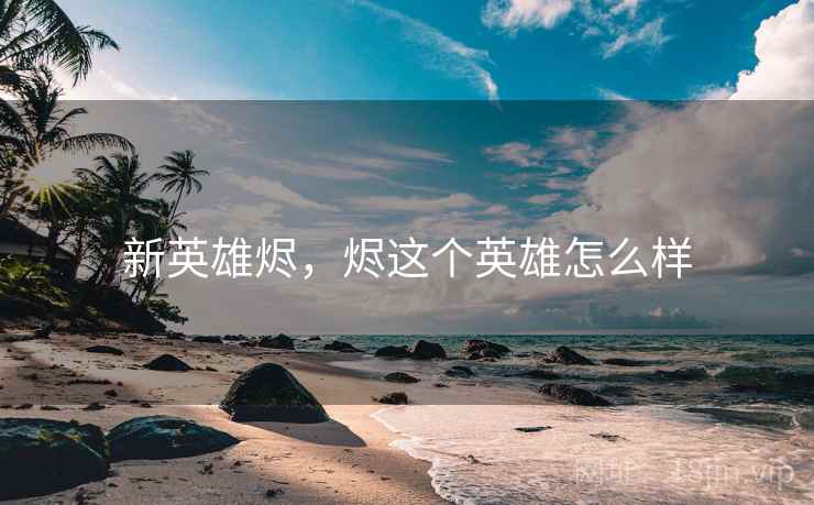 新英雄烬，烬这个英雄怎么样