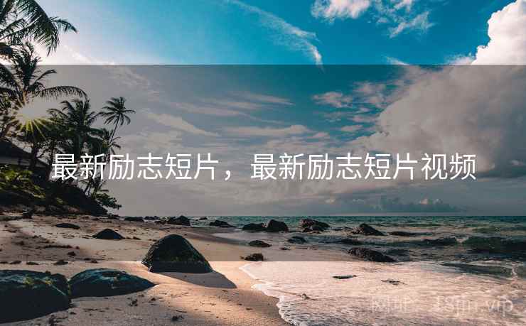 最新励志短片,最新励志短片视频 最新励志短片,最新励志短片视频
