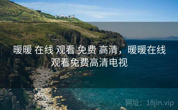暖暖 在线 观看 免费 高清，暖暖在线观看免费高清电视