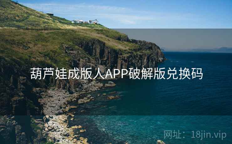 葫芦娃成版人APP破解版兑换码