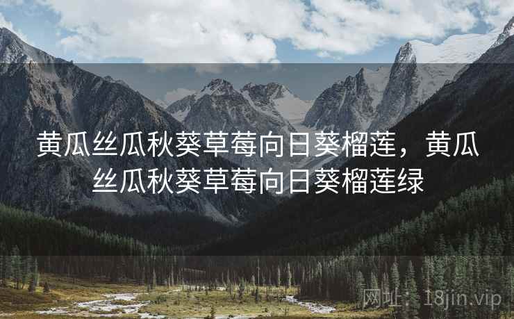 黄瓜丝瓜秋葵草莓向日葵榴莲，黄瓜丝瓜秋葵草莓向日葵榴莲绿