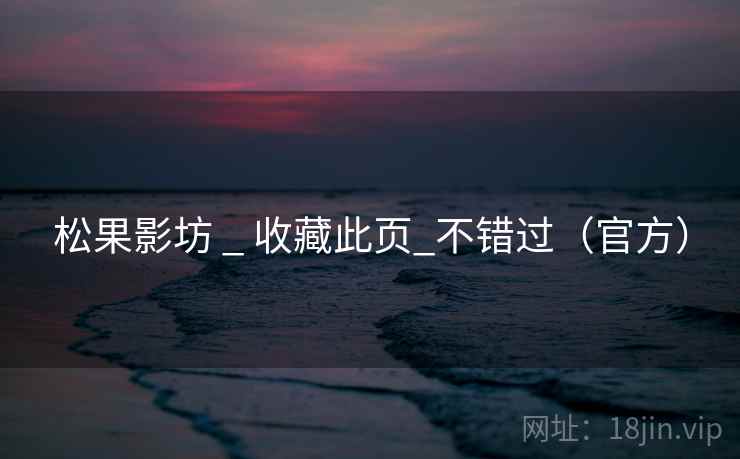 松果影坊 _ 收藏此页_不错过（官方）