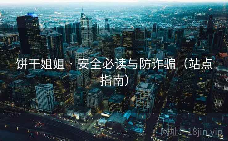 饼干姐姐 · 安全必读与防诈骗（站点指南）