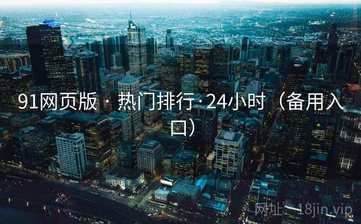 91网页版 · 热门排行·24小时（备用入口）