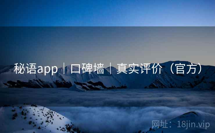 秘语app|口碑墙|真实评价(官方) 秘语app|口碑墙|真实评价(官方)