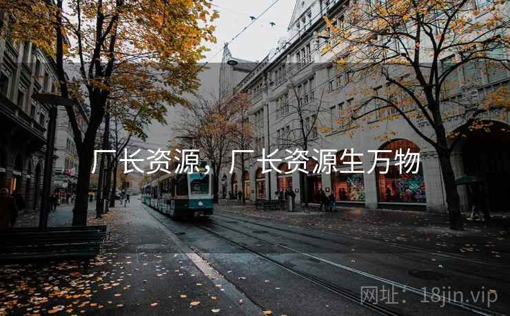 厂长资源,厂长资源生万物 厂长资源,厂长资源生万物