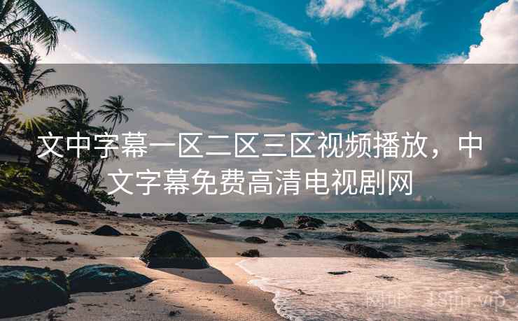 文中字幕一区二区三区视频播放，中文字幕免费高清电视剧网
