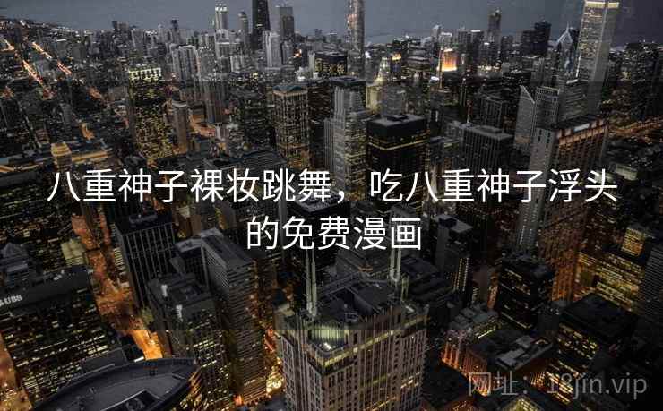 八重神子裸妆跳舞，吃八重神子浮头的免费漫画