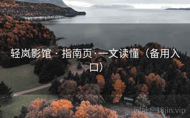 轻岚影馆 · 指南页·一文读懂(备用入口) 轻岚影馆 · 指南页·一文读懂(备用入口)