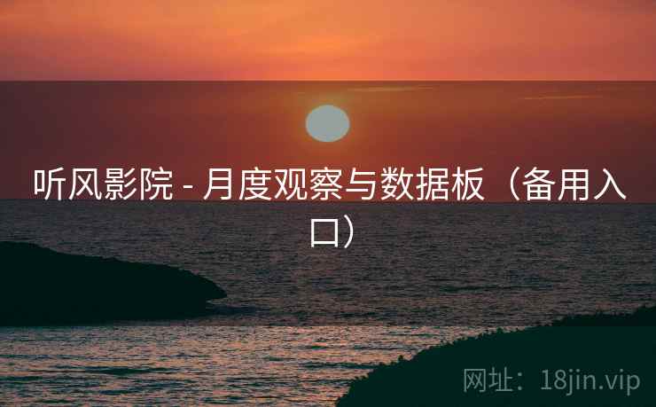 听风影院 - 月度观察与数据板(备用入口) 听风影院 - 月度观察与数据板(备用入口)