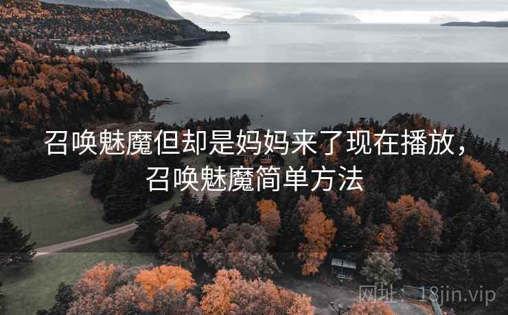 召唤魅魔但却是妈妈来了现在播放，召唤魅魔简单方法