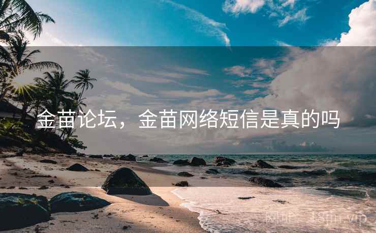 金苗论坛,金苗网络短信是真的吗