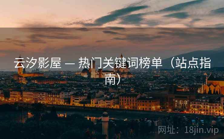 云汐影屋 — 热门关键词榜单（站点指南）