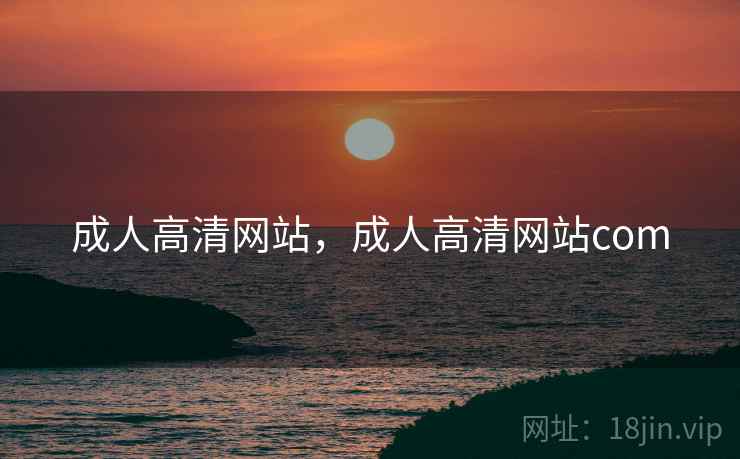 成人高清网站,成人高清网站com