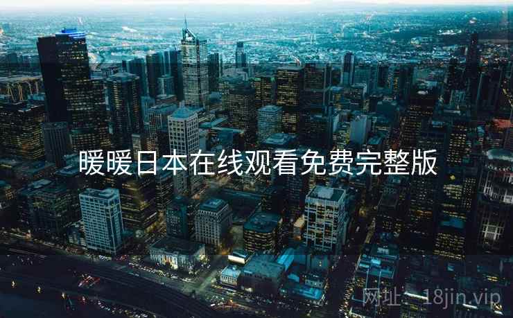 暖暖日本在线观看免费完整版 暖暖日本在线观看免费完整版