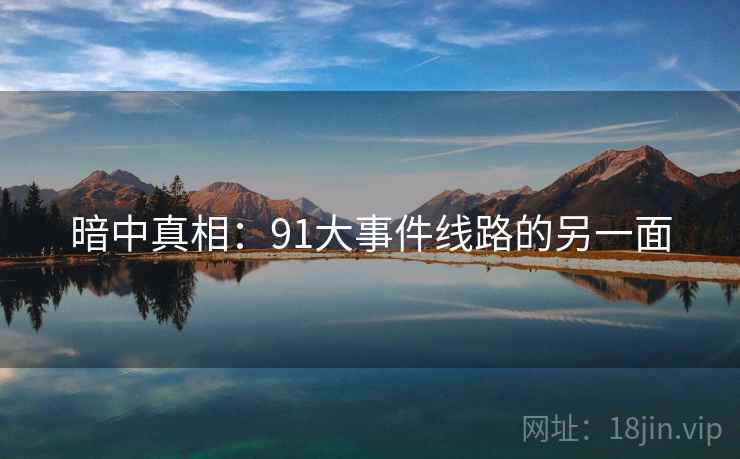 暗中真相:91大事件线路的另一面