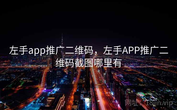 左手app推广二维码,左手APP推广二维码截图哪里有