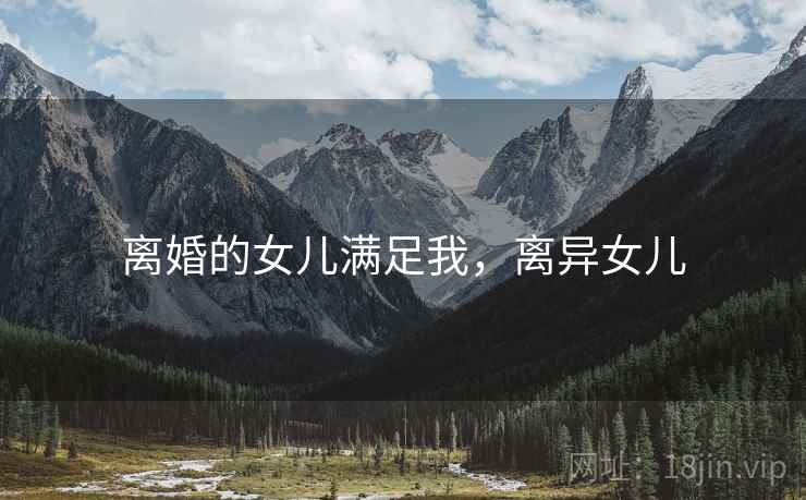 离婚的女儿满足我，离异女儿