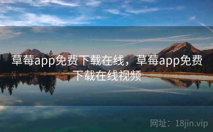 草莓app免费下载在线，草莓app免费下载在线视频