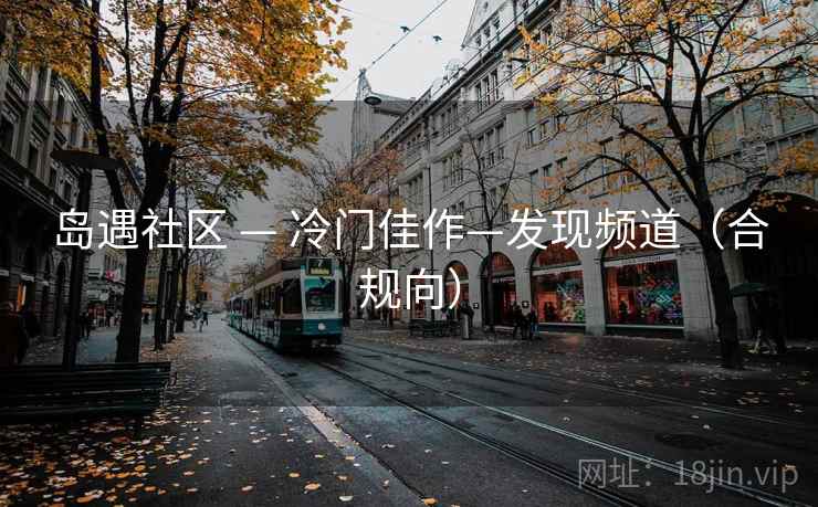 岛遇社区 — 冷门佳作—发现频道（合规向）