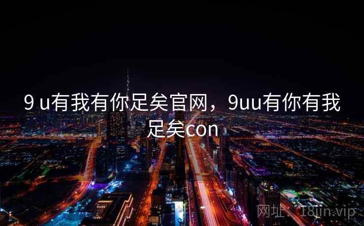9 u有我有你足矣官网，9uu有你有我足矣con