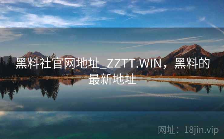 黑料社官网地址_ZZTT.WIN,黑料的最新地址